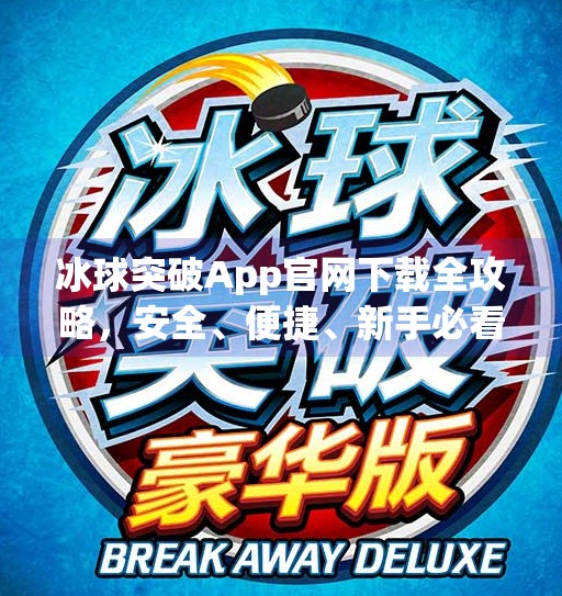 冰球突破App官网下载全攻略，安全、便捷、新手必看指南！冰球突破app官网下载