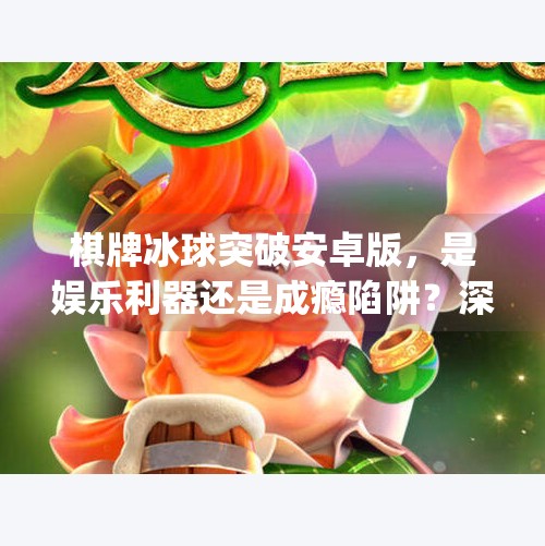 棋牌冰球突破安卓版，是娱乐利器还是成瘾陷阱？深度解析这款火爆App的真相,棋牌冰球突破安卓版