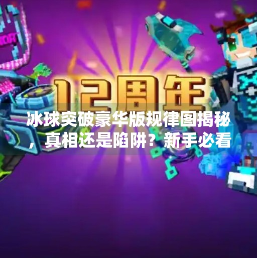 冰球突破豪华版规律图揭秘，真相还是陷阱？新手必看避坑指南！冰球突破豪华版 规律图