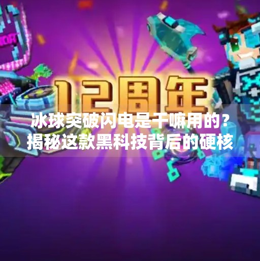 冰球突破闪电是干嘛用的？揭秘这款黑科技背后的硬核逻辑！冰球突破闪电是干嘛用的