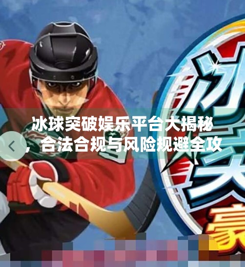 冰球突破娱乐平台大揭秘，合法合规与风险规避全攻略,冰球突破娱乐平台有哪些