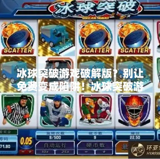 冰球突破游戏破解版？别让免费变成陷阱！冰球突破游戏下载破解版