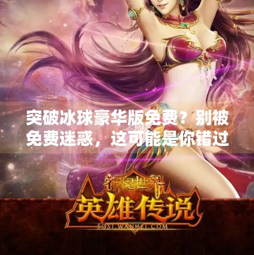 突破冰球豪华版免费？别被免费迷惑，这可能是你错过真正价值的开始！突破冰球豪华版免费