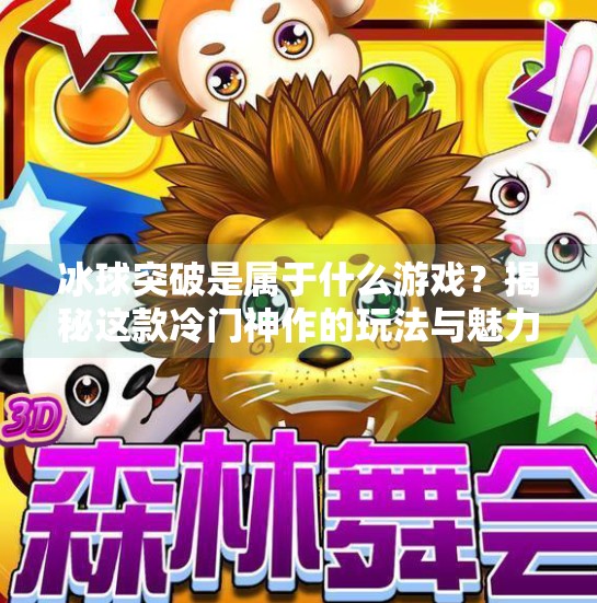 冰球突破是属于什么游戏？揭秘这款冷门神作的玩法与魅力！冰球突破是属于什么游戏