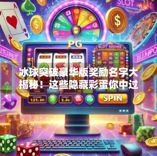冰球突破豪华版奖励名字大揭秘！这些隐藏彩蛋你中过几个？冰球突破豪华版奖励名字