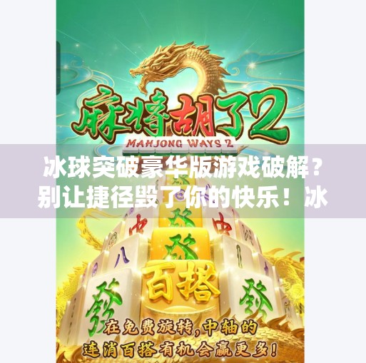 冰球突破豪华版游戏破解？别让捷径毁了你的快乐！冰球突破豪华版游戏破解