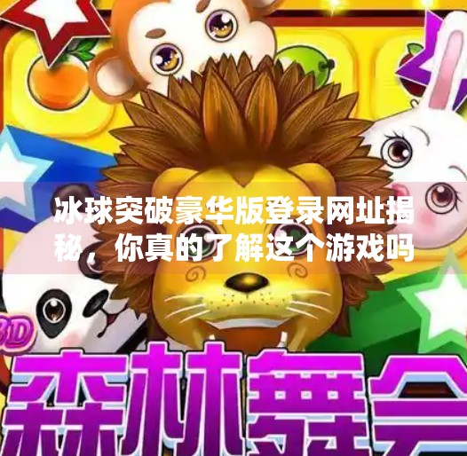 冰球突破豪华版登录网址揭秘，你真的了解这个游戏吗？冰球突破豪华版登录网址