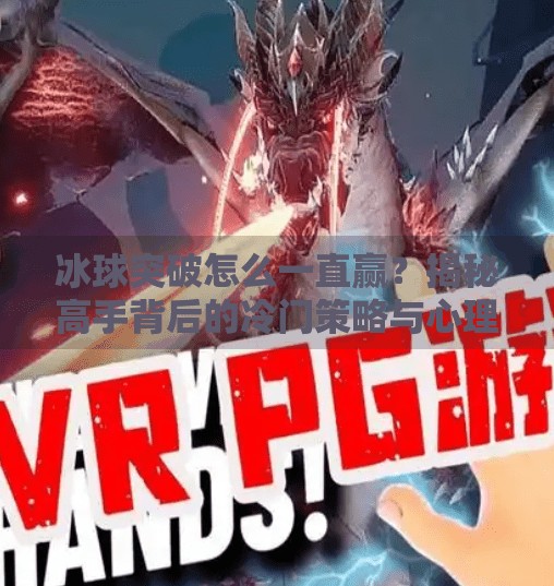 冰球突破怎么一直赢？揭秘高手背后的冷门策略与心理战！冰球突破怎么一直赢