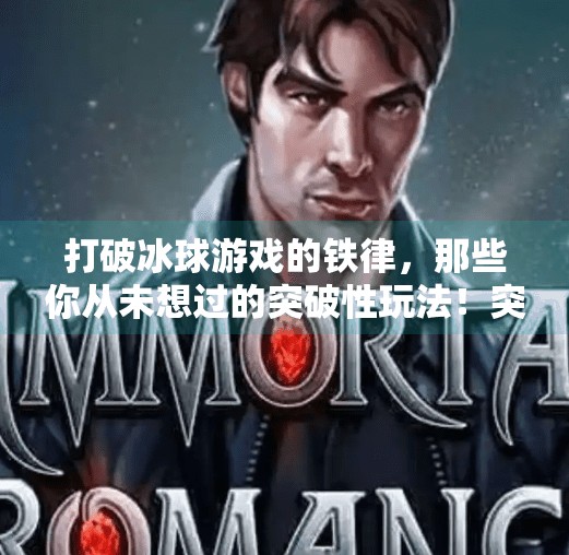 打破冰球游戏的铁律，那些你从未想过的突破性玩法！突破冰球游戏规律是什么