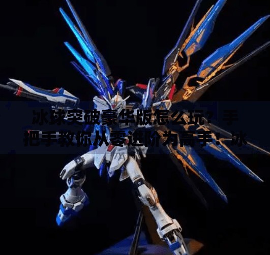 冰球突破豪华版怎么玩？手把手教你从零进阶为高手！冰球突破豪华版怎么玩