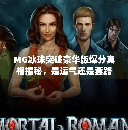 MG冰球突破豪华版爆分真相揭秘，是运气还是套路？玩家必看避坑指南！mg冰球突破豪华版爆分
