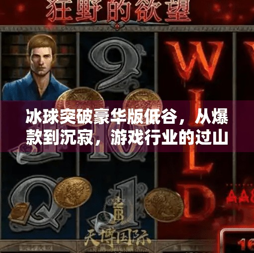 冰球突破豪华版低谷，从爆款到沉寂，游戏行业的过山车启示录,冰球突破豪华版低谷