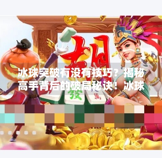 冰球突破有没有技巧？揭秘高手背后的破局秘诀！冰球突破有没有技巧的