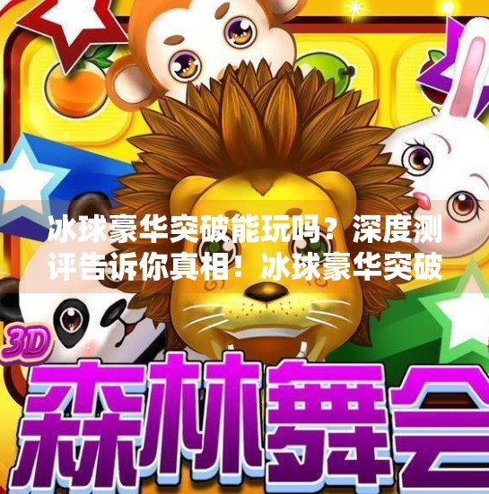 冰球豪华突破能玩吗？深度测评告诉你真相！冰球豪华突破能玩吗现在