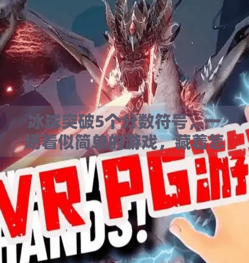 冰球突破5个分数符号，一场看似简单的游戏，藏着怎样的心理博弈与策略智慧？冰球突破5个分数符号